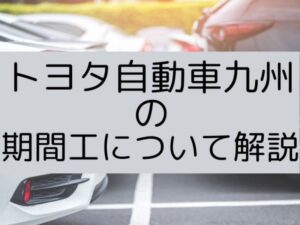 トヨタ自動車九州の期間工は稼げる?きついと言われる仕事内容や給料について解説