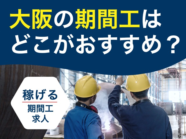 大阪の期間工おすすめランキング!関西で目的別に稼げる期間工求人を紹介