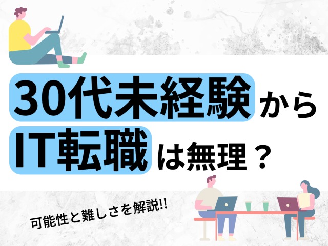 30代未経験からITエンジニアに転職は無理？可能性と方法を解説